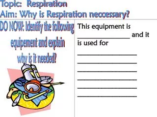 Topic: Respiration Aim: Why is Respiration neccessary?