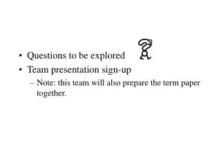 Questions to be explored Team presentation sign-up