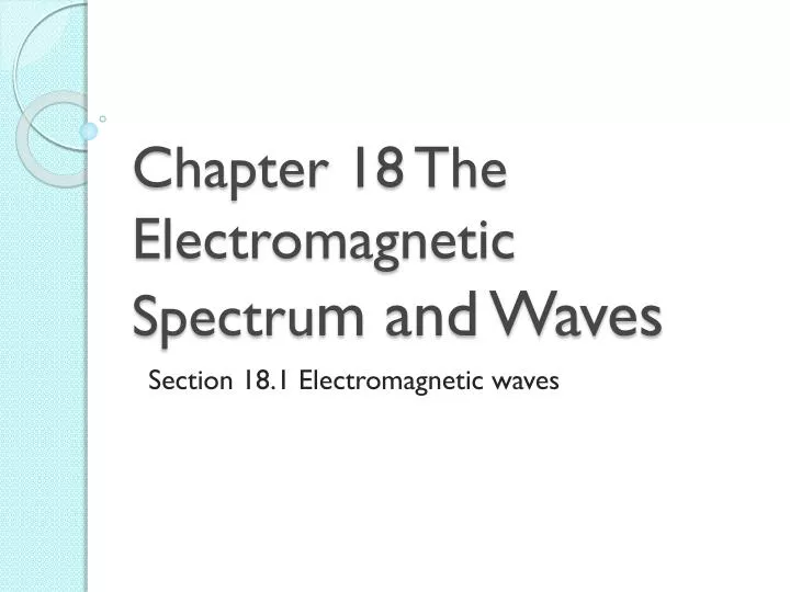 chapter 18 the electromagnetic s pectru m and waves