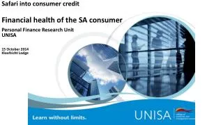 Safari into consumer credit Financial health of the SA consumer Personal Finance Research Unit