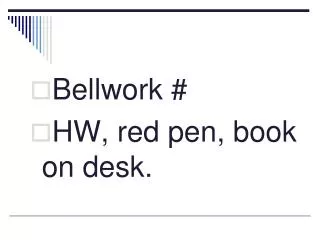 Bellwork # HW, red pen, book on desk.