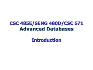 CSC 485E/SENG 480D/CSC 571 Advanced Databases Introduction