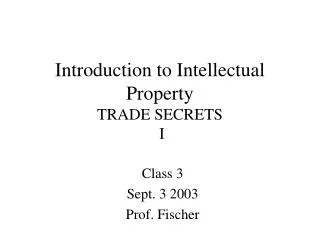 Introduction to Intellectual Property TRADE SECRETS I