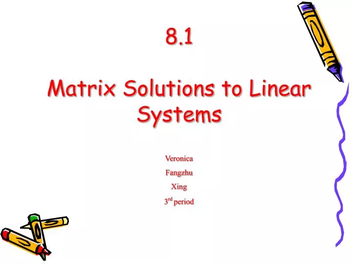 8 1 matrix solutions to linear systems veronica fangzhu xing 3 rd period
