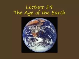 Lecture 14 The Age of the Earth