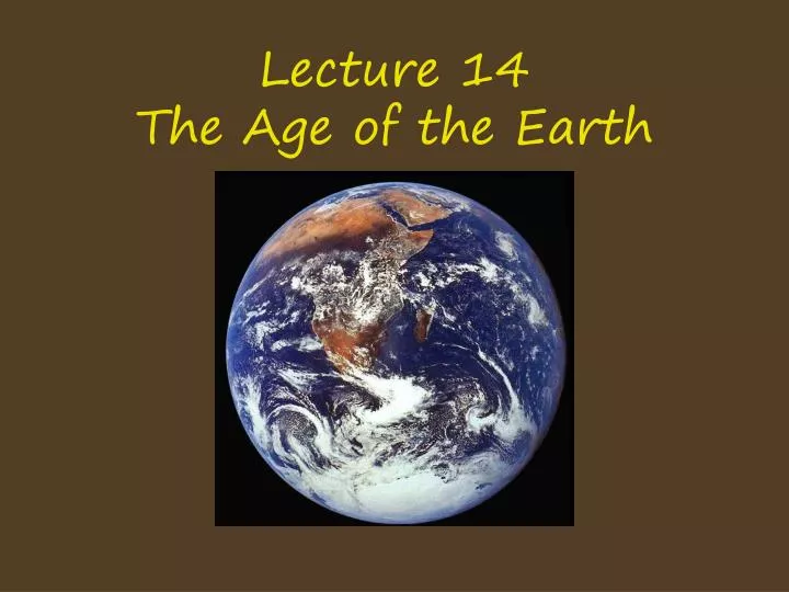 lecture 14 the age of the earth