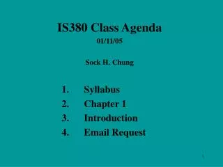 IS380 Class Agenda 01 / 11 / 05 Sock H. Chung 	1.	Syllabus 			2.	Chapter 1 			3.	Introduction