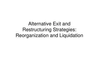 Alternative Exit and Restructuring Strategies: Reorganization and Liquidation