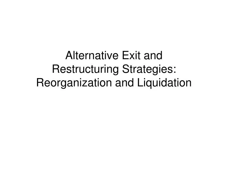 alternative exit and restructuring strategies reorganization and liquidation