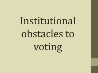 Institutional obstacles to voting