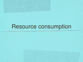 Resource consumption