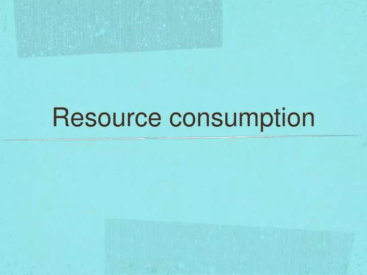 resource consumption