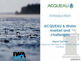 Introduction ACQUEAU &amp; Water market and challenges Miguel Carrinho
