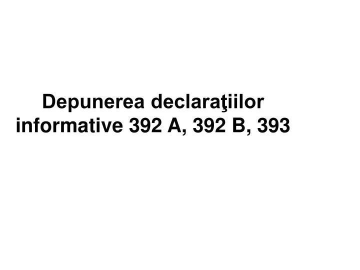 depunerea declara iilor informative 392 a 392 b 393