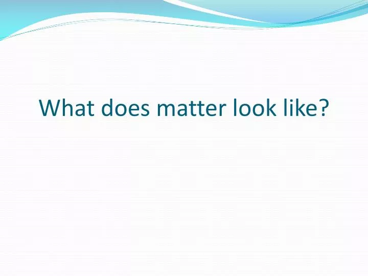 what does matter look like