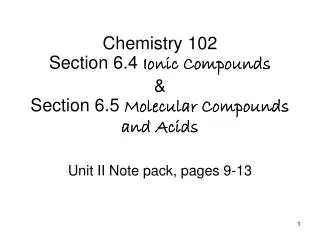 Chemistry 102 Section 6.4 Ionic Compounds &amp; Section 6.5 Molecular Compounds and Acids