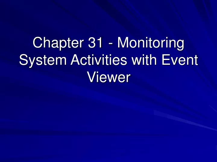 chapter 31 monitoring system activities with event viewer