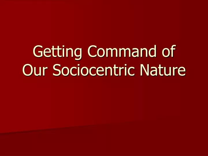 getting command of our sociocentric nature