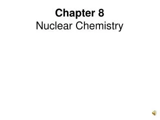 Chapter 8 Nuclear Chemistry