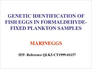 GENETIC IDENTIFICATION OF FISH EGGS IN FORMALDEHYDE-FIXED PLANKTON SAMPLES MARINEGGS