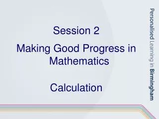 Session 2 Making Good Progress in Mathematics Calculation