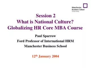Session 2 What is National Culture? Globalizing HR Core MBA Course