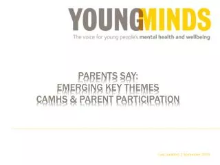 parents say: EMERGING KEY THEMES CAMHS &amp; PARENT PARTICIPATION