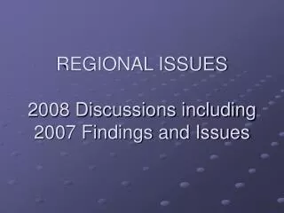 REGIONAL ISSUES 2008 Discussions including 2007 Findings and Issues