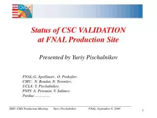 Status of CSC VALIDATION at FNAL Production Site Presented by Yuriy Pischalnikov