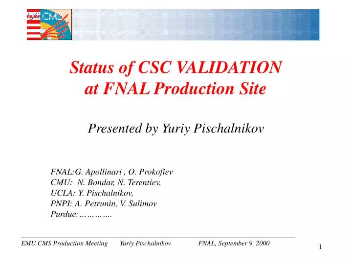 status of csc validation at fnal production site presented by yuriy pischalnikov