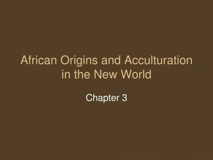 african origins and acculturation in the new world
