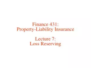 Finance 431: Property-Liability Insurance Lecture 7: Loss Reserving