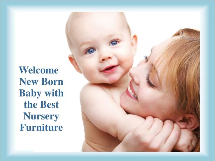 welcome new born baby with the best nursery furniture