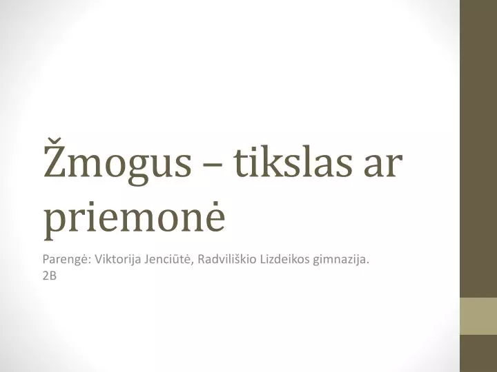 mogus tikslas ar priemon