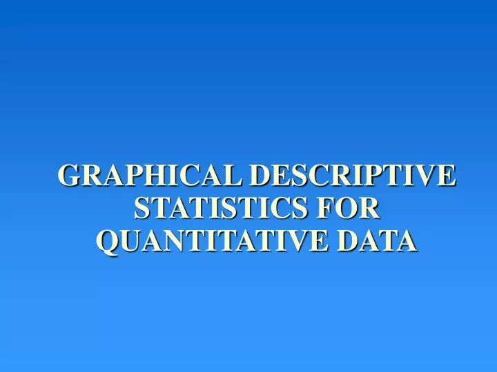 graphical descriptive statistics for quantitative data