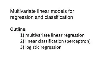 Multivariate linear models for regression and classification Outline: