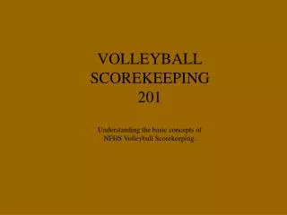VOLLEYBALL SCOREKEEPING 201 Understanding the basic concepts of NFHS Volleyball Scorekeeping.