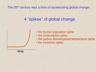 The 20 th century was a time of accelerating global change: