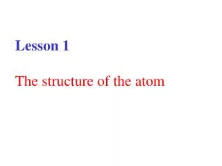 Lesson 1 The structure of the atom