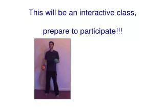 This will be an interactive class, prepare to participate!!!