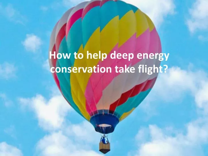 how to help deep energy conservation take flight