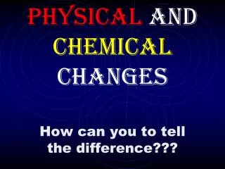 Physical and Chemical Changes