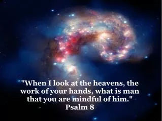 &quot;When I look at the heavens, the work of your hands, what is man that you are mindful of him.&quot;