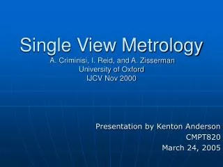 Single View Metrology A. Criminisi, I. Reid, and A. Zisserman University of Oxford IJCV Nov 2000