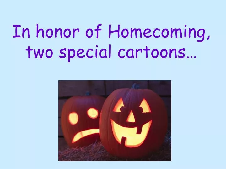 in honor of homecoming two special cartoons