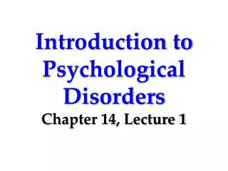 Introduction to Psychological Disorders Chapter 14, Lecture 1