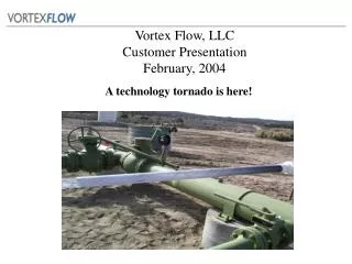 Vortex Flow, LLC Customer Presentation February, 2004