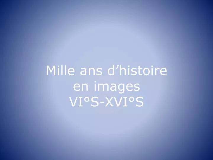 mille ans d histoire en images vi s xvi s