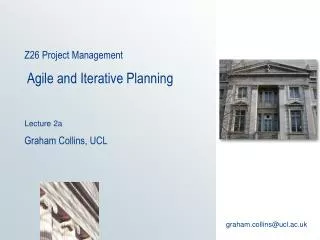 Z26 Project Management Agile and Iterative Planning Lecture 2a Graham Collins, UCL