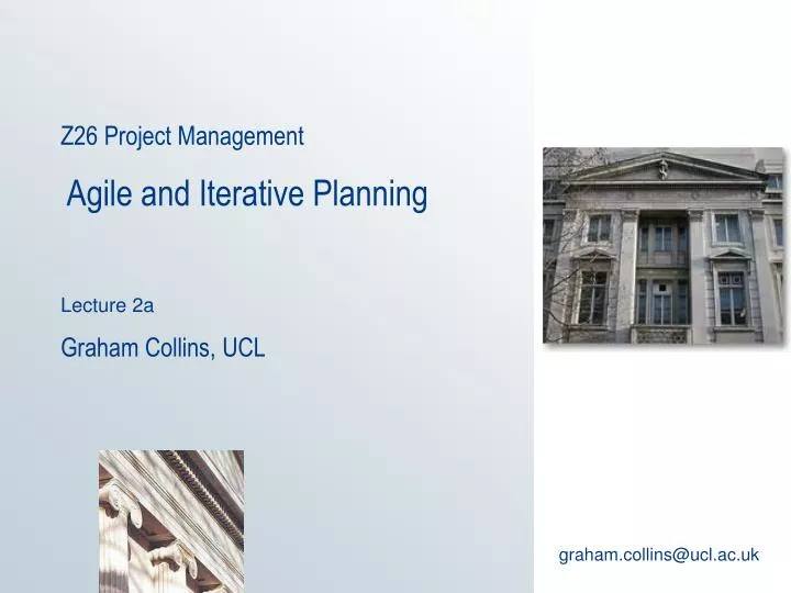z26 project management agile and iterative planning lecture 2a graham collins ucl